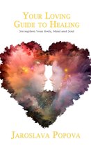 Your Loving Guide to Healing: Strengthen Your Body, Mind and Soul
