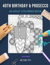 40th Birthday & Prosecco: AN ADULT COLORING BOOK