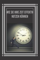 Wie Sie Ihre Zeit Effektiv Nutzen Koennen!
