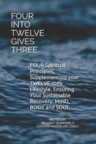 Four Into Twelve Gives Three: Four Spiritual Principles, Supplementing Your Twelve Step Lifestyle, Ensuring Your Sustainable Recovery