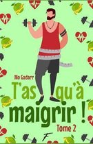 T'as qu'a maigrir ! Tome 2