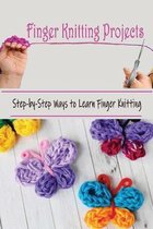 Finger Knitting Projects: Step by step to learn Finger Knitting