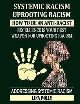 Systemic Racism & Uprooting Racism: How To Be An Anti-Racist: Excellence Is Your Best Weapon For Uprooting Racism
