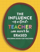 The Influence Of A Good Teacher Can Never Be Erased Coloring Book For Teachers