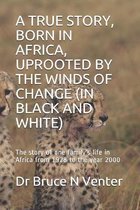 A True Story, Born in Africa, Uprooted by the Winds of Change (in Black and White)