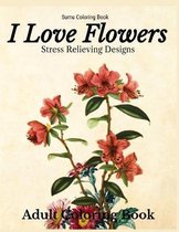 I Love Flowers Stress Relieving Designs Adult Coloring Book