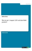 Was ist am 1. August 1291 auf dem Rütli passiert?