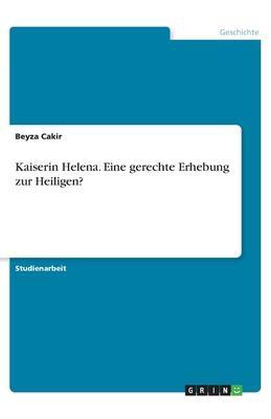 Kaiserin Helena. Eine gerechte Erhebung zur Heiligen?