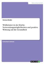 Wildkräuter in der Küche. Verwendungsmöglichkeiten und positive Wirkung auf die Gesundheit