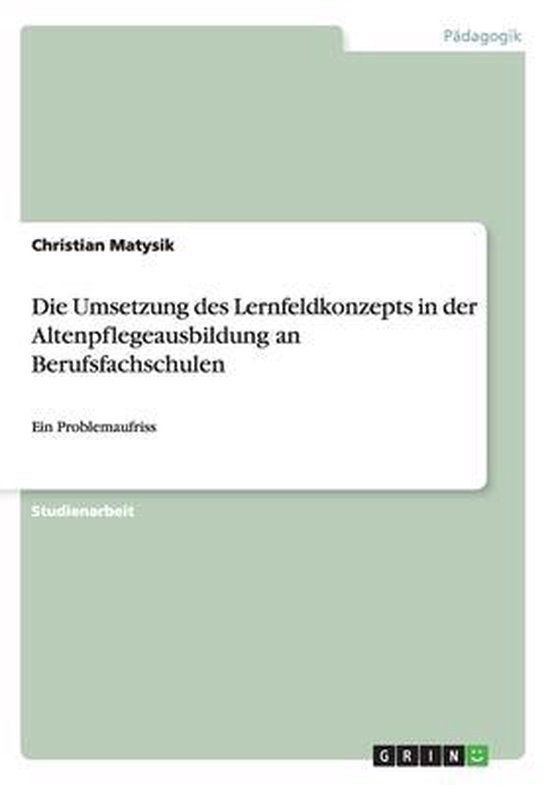 Die Umsetzung des Lernfeldkonzepts in der Altenpflegeausbild ... - cover