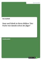 Staat Und Fabrik in Herta Mullers Der Fuchs War Damals Schon Der Jager