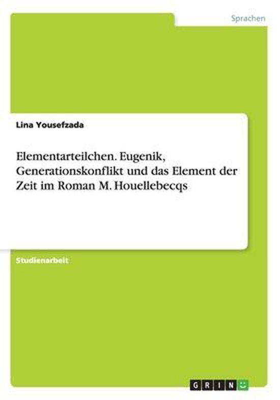 Boek cover Elementarteilchen. Eugenik, Generationskonflikt und das Element der Zeit im Roman M. Houellebecqs van Lina Yousefzada (Paperback)