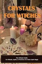 Crystals For Witches: The Ultimate Guide For Rituals, Spells, & Practices For Stone Spirit Magic