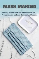 Mask Making: Sewing Patterns To Make A Reusable Mask, Protect Ourselves From Respiratory Diseases: Face Mask Tutorial