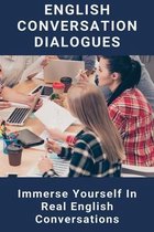 English Conversation Dialogues: Immerse Yourself In Real English Conversations