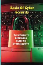 Basic Of Cyber Security: The Complete Beginners Guide To Cybersecurity