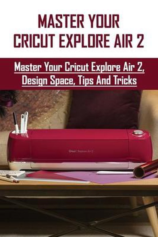 Master Your Cricut Explore Air 2 Master Your Cricut Explore Air 2