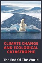 Climate Change And Ecological Catastrophe: The End Of The World