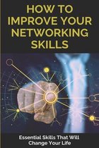 How To Improve Your Networking Skills: Essential Skills That Will Change Your Life
