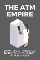 The ATM Empire: How To Quit Your Job By Building Your Own ATM Business
