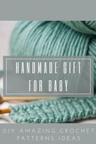 Handmade Gift for Baby: DIY Amazing Crochet Patterns Ideas: Making Baby Stuff from Wool