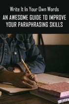 Write It In Your Own Words: An Awesome Guide To Improve Your Paraphrasing Skills