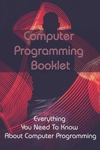 Computer Programming Booklet: Everything You Need To Know About Computer Programming