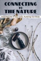 Connecting To The Nature: Essential Oils In Our Lives, Purifying Our Body.