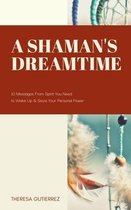 A Shaman's Dreamtime: 10 Messages from Spirit You Need to Wake Up & Seize Your Personal Power