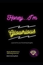 Honey... I'm Glowrious: a journal for your flourishing thoughts