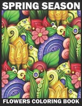 Spring Season Flowers Coloring Book: An Adult Coloring Book with Beautiful Spring Flowers, Fun Flower Designs, and Easy Floral Patterns for Relaxation