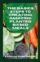 The Basics Steps To Creating Amazing Planted Based Meals