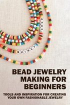 Bead Jewelry Making For Beginners: Tools And Inspiration For Creating Your Own Fashionable Jewelry: Wire Wrapping Crystals Book
