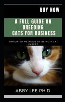 A Full Guide on Breeding Cats for Business: Simplified Methods Of Being A Cat Expert