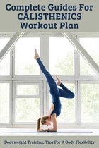 Complete Guides For Calisthenics Workout Plan: Bodyweight Training, Tips For A Body Flexibility