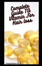 Complete Guide TO Vitamin For Hair loss: A HeartFelt Guide to Reducing Hair Loss, Causes and Treatment