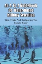 An A To Z Guidebook On Water-Based Military Selection: Tips, Tricks And Techniques You Should Know