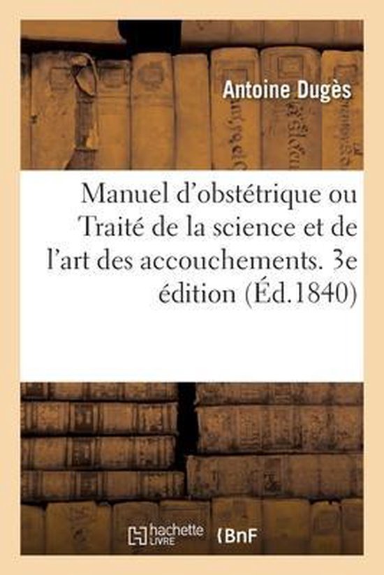 Livre "Manuel d'obstétrique ou Traité de la science et de l'art des accouchements", 3e édition. Par Antoine Dugès. Livres reliés en arrière-plan.