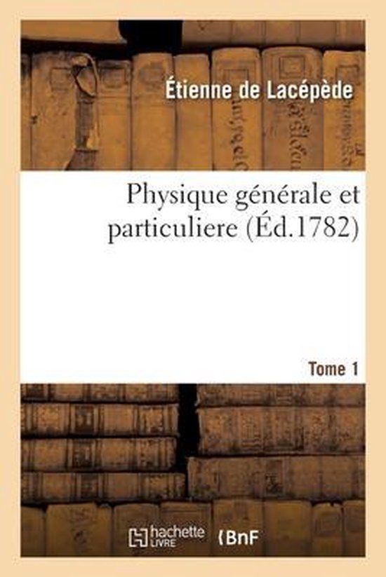 Physique Générale Et Particuliere. Tome 1