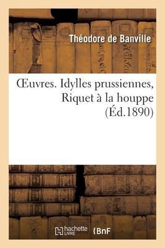 Oeuvres. Idylles Prussiennes, Riquet À La Houppe