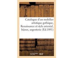 Catalogue d'un beau mobilier artistique gothique, Renaissance et style oriental, beaux bijoux