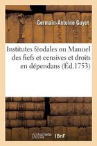 Institutes F�odales Ou Manuel Des Fiefs Et Censives Et Droits En D�pendans