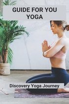 Guide For You Yoga: Discovery Yoga Journey