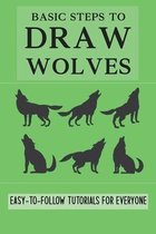 Basic Steps To Draw Wolves: Easy-To-Follow Tutorials For Everyone