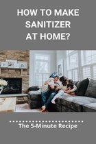 How To Make Sanitizer At Home?: The 5-Minute Recipe