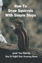 How To Draw Squirrels With Simple Steps: Guide Your Kids On How To Fulfill Their Drawing Needs