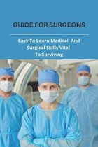 Guide For Surgeons: Easy To Learn Medical And Surgical Skills Vital To Surviving