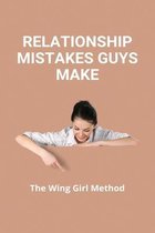 Relationship Mistakes Guys Make: The Wing Girl Method