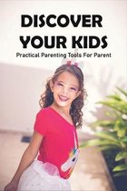 Discover Your Kids: Practical Parenting Tools For Parent