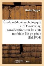 �tude M�dico-Psychologique Sur Dosto�ewsky, Consid�rations Sur Les �tats Morbides Li�s Au G�nie